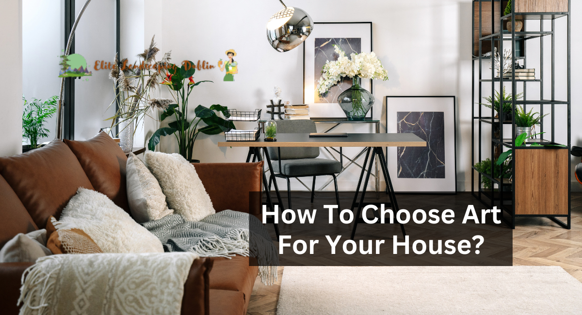 How To Choose Art For Your House?